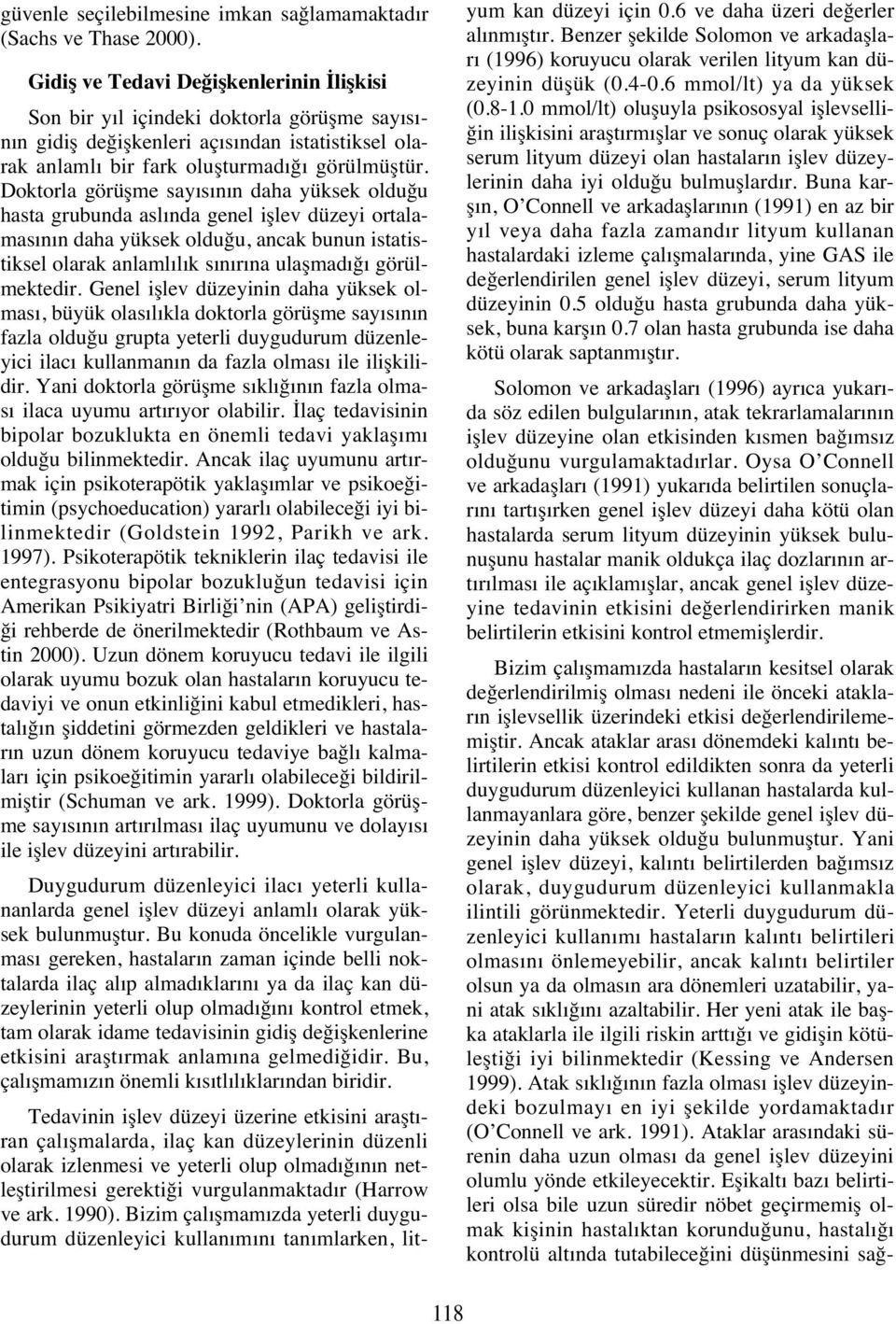 Doktorla görüşme say s n n daha yüksek olduğu hasta grubunda asl nda genel işlev düzeyi ortalamas n n daha yüksek olduğu, ancak bunun istatistiksel olarak anlaml l k s n r na ulaşmad ğ görülmektedir.