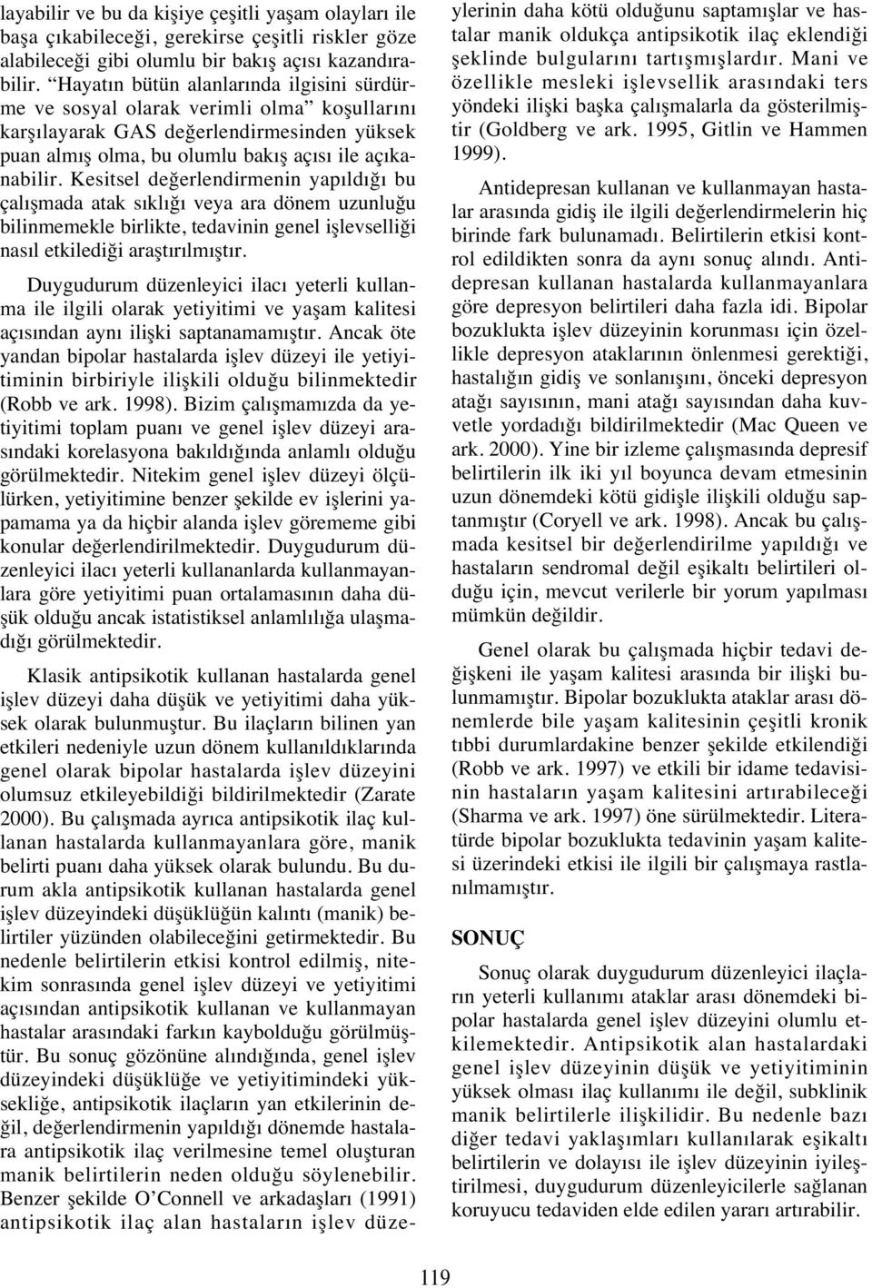 Kesitsel değerlendirmenin yap ld ğ bu çal şmada atak s kl ğ veya ara dönem uzunluğu bilinmemekle birlikte, tedavinin genel işlevselliği nas l etkilediği araşt r lm şt r.