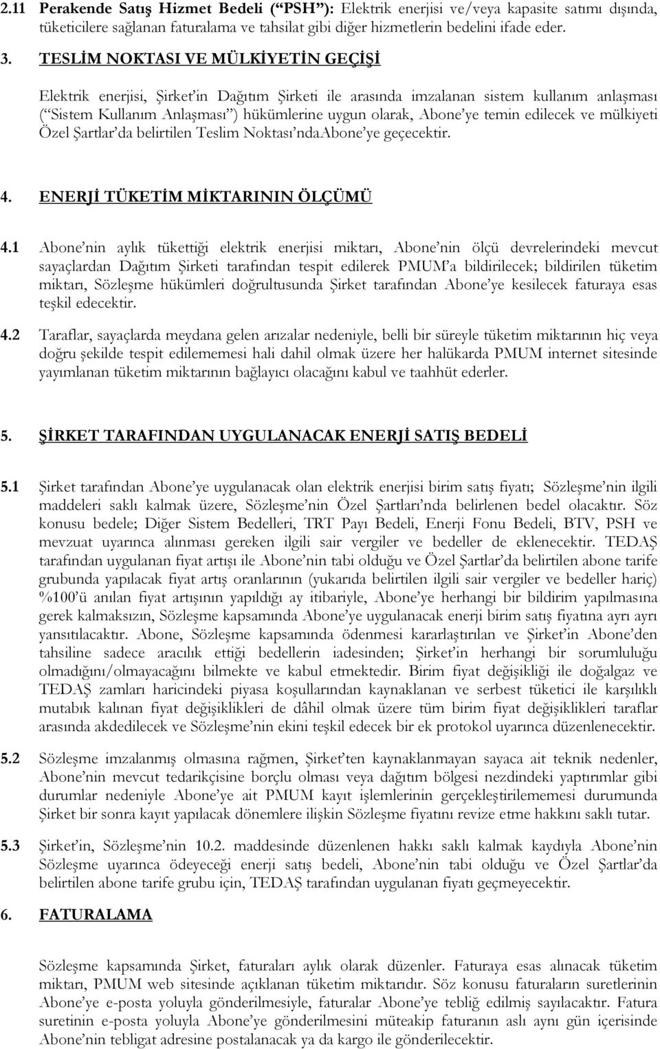 temin edilecek ve mülkiyeti Özel Şartlar da belirtilen Teslim Noktası ndaabone ye geçecektir. 4. ENERJİ TÜKETİM MİKTARININ ÖLÇÜMÜ 4.