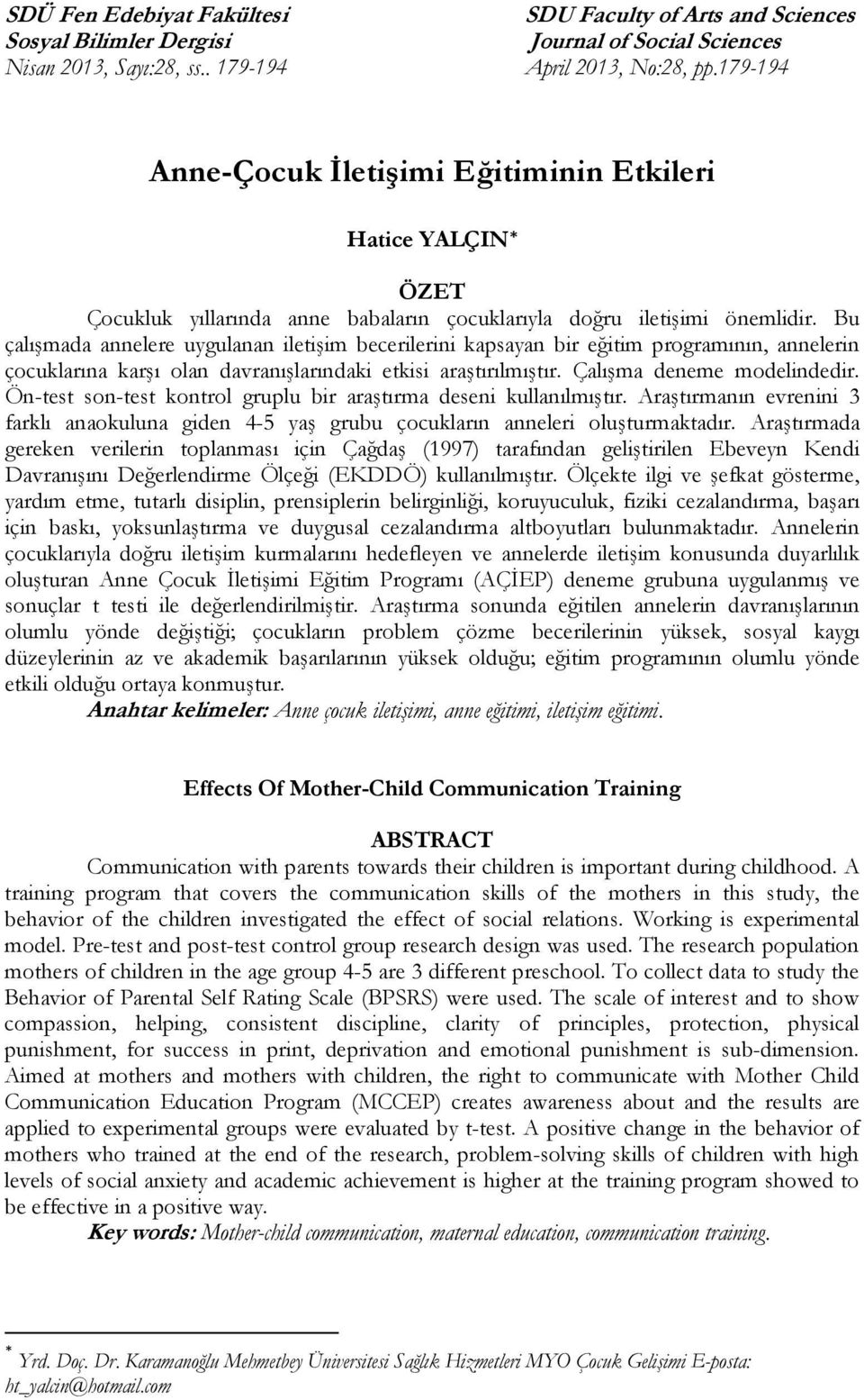 Bu çalışmada annelere uygulanan iletişim becerilerini kapsayan bir eğitim programının, annelerin çocuklarına karşı olan davranışlarındaki etkisi araştırılmıştır. Çalışma deneme modelindedir.