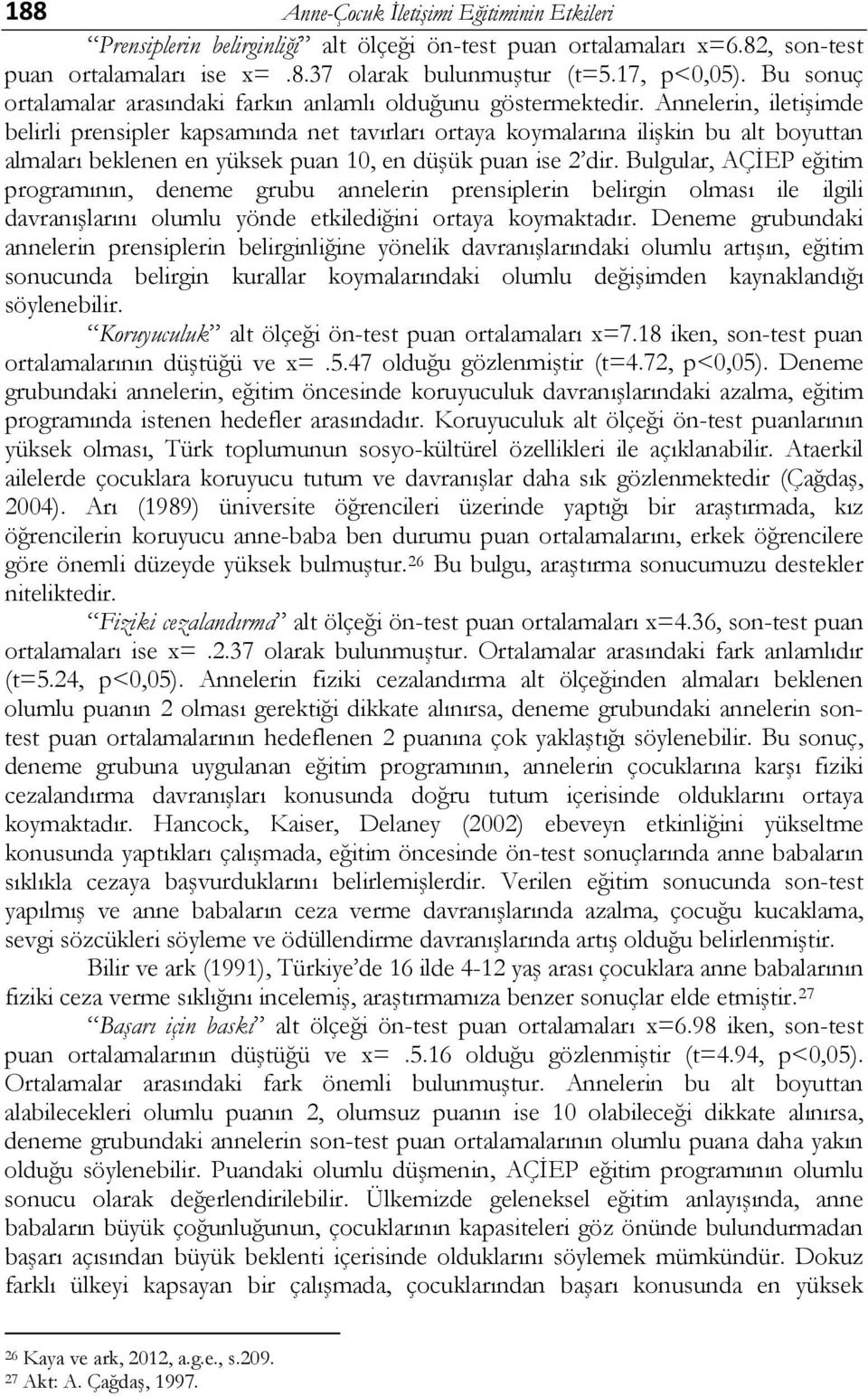 Annelerin, iletişimde belirli prensipler kapsamında net tavırları ortaya koymalarına ilişkin bu alt boyuttan almaları beklenen en yüksek puan 10, en düşük puan ise 2 dir.