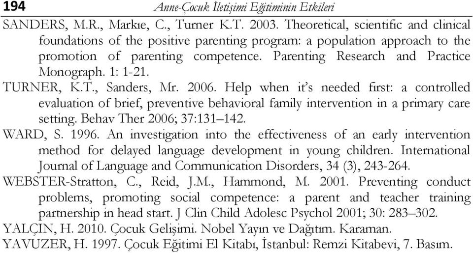 TURNER, K.T., Sanders, Mr. 2006. Help when it s needed first: a controlled evaluation of brief, preventive behavioral family intervention in a primary care setting. Behav Ther 2006; 37:131 142.