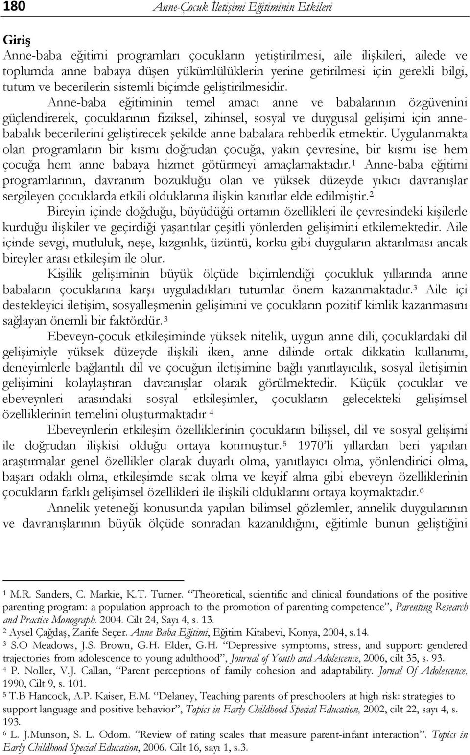 Anne-baba eğitiminin temel amacı anne ve babalarının özgüvenini güçlendirerek, çocuklarının fiziksel, zihinsel, sosyal ve duygusal gelişimi için annebabalık becerilerini geliştirecek şekilde anne