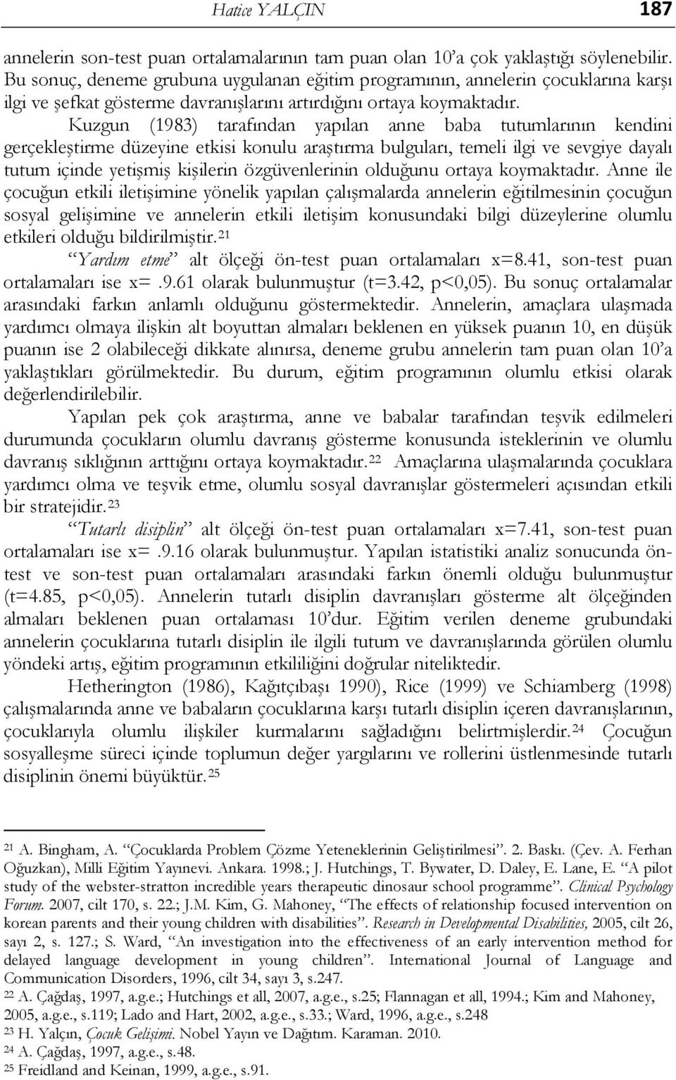 Kuzgun (1983) tarafından yapılan anne baba tutumlarının kendini gerçekleştirme düzeyine etkisi konulu araştırma bulguları, temeli ilgi ve sevgiye dayalı tutum içinde yetişmiş kişilerin özgüvenlerinin