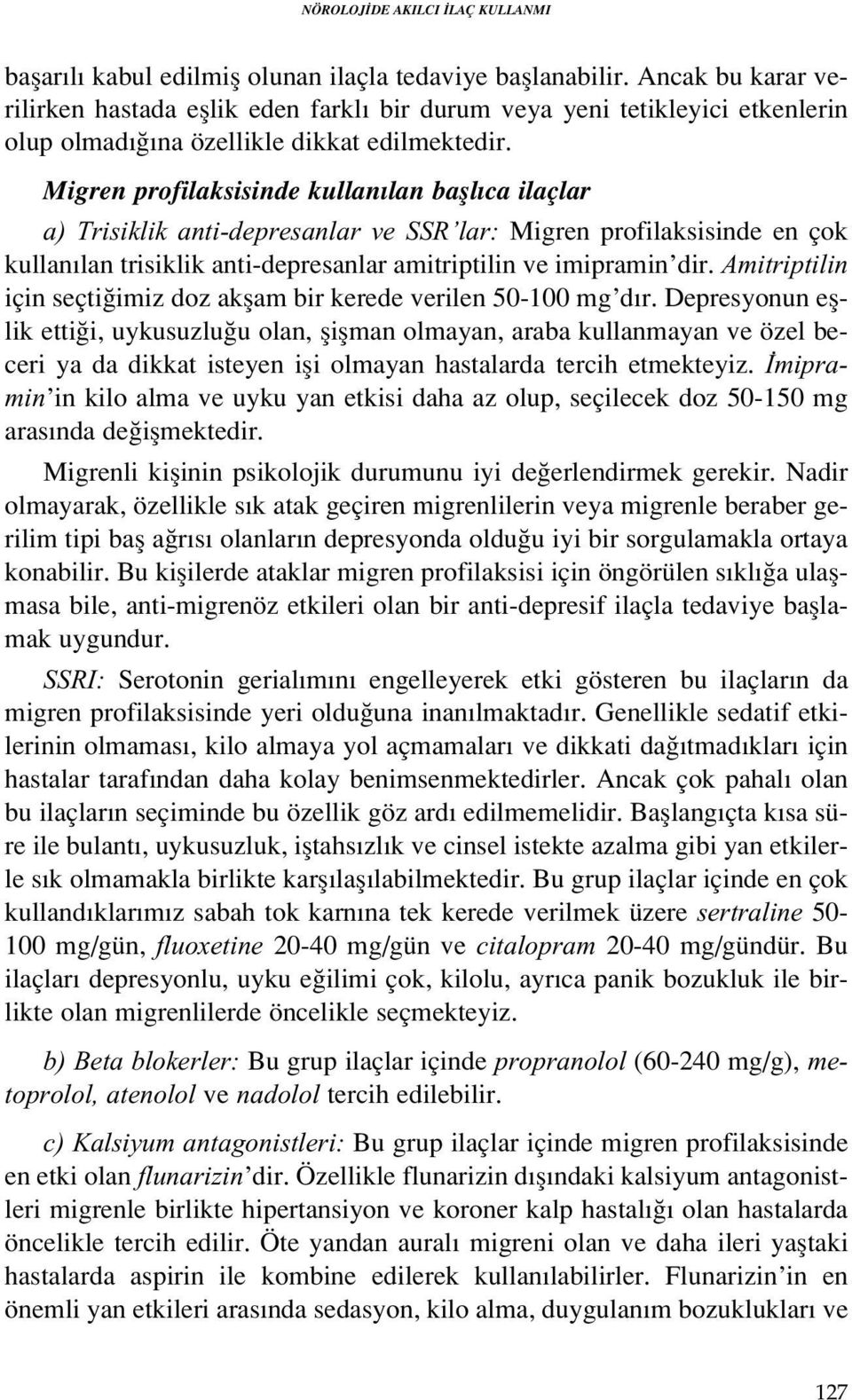 Migren profilaksisinde kullan lan bafll ca ilaçlar a) Trisiklik anti-depresanlar ve SSR lar: Migren profilaksisinde en çok kullan lan trisiklik anti-depresanlar amitriptilin ve imipramin dir.