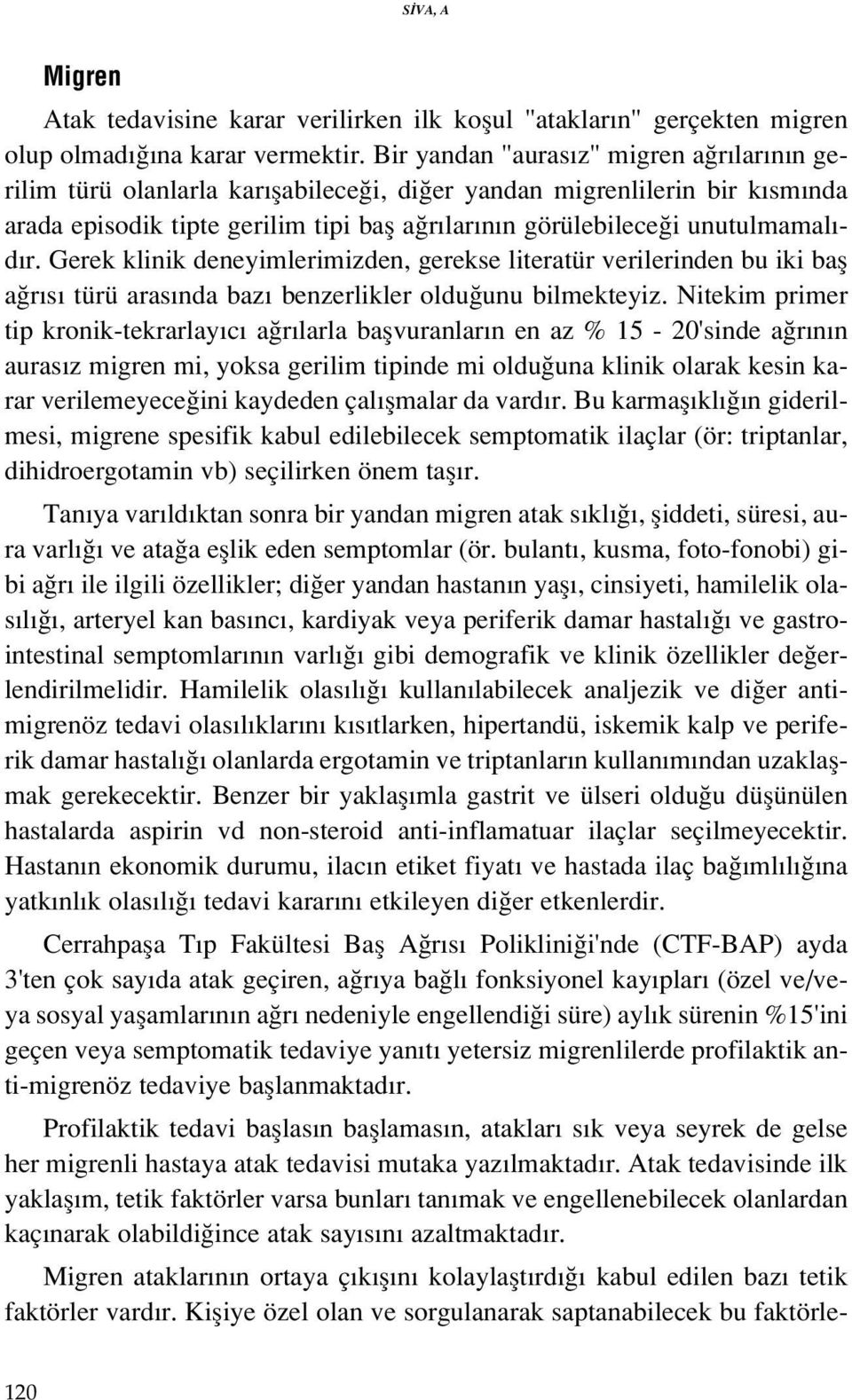 d r. Gerek klinik deneyimlerimizden, gerekse literatür verilerinden bu iki bafl a r s türü aras nda baz benzerlikler oldu unu bilmekteyiz.