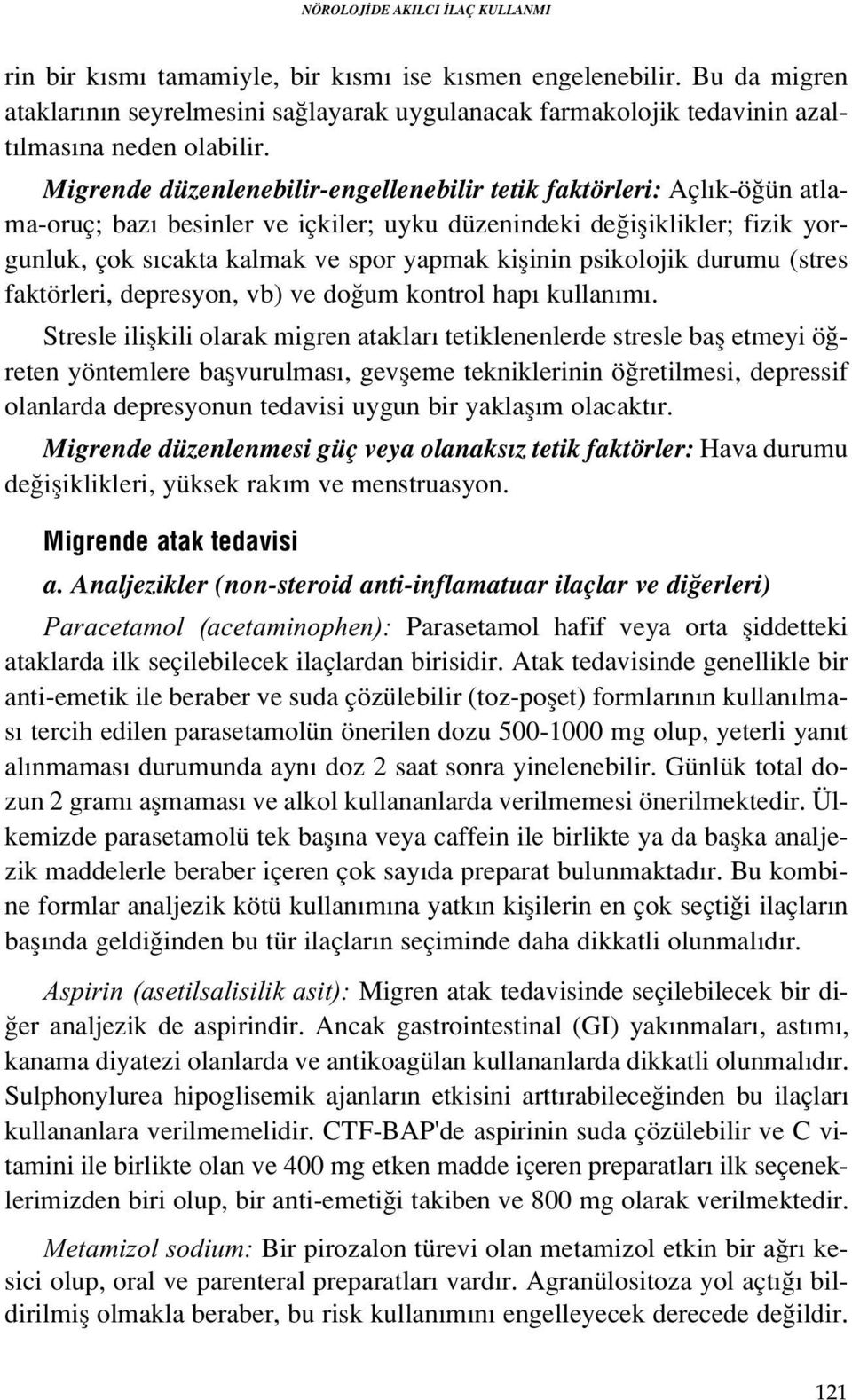 Migrende düzenlenebilir-engellenebilir tetik faktörleri: Açl k-ö ün atlama-oruç; baz besinler ve içkiler; uyku düzenindeki de ifliklikler; fizik yorgunluk, çok s cakta kalmak ve spor yapmak kiflinin