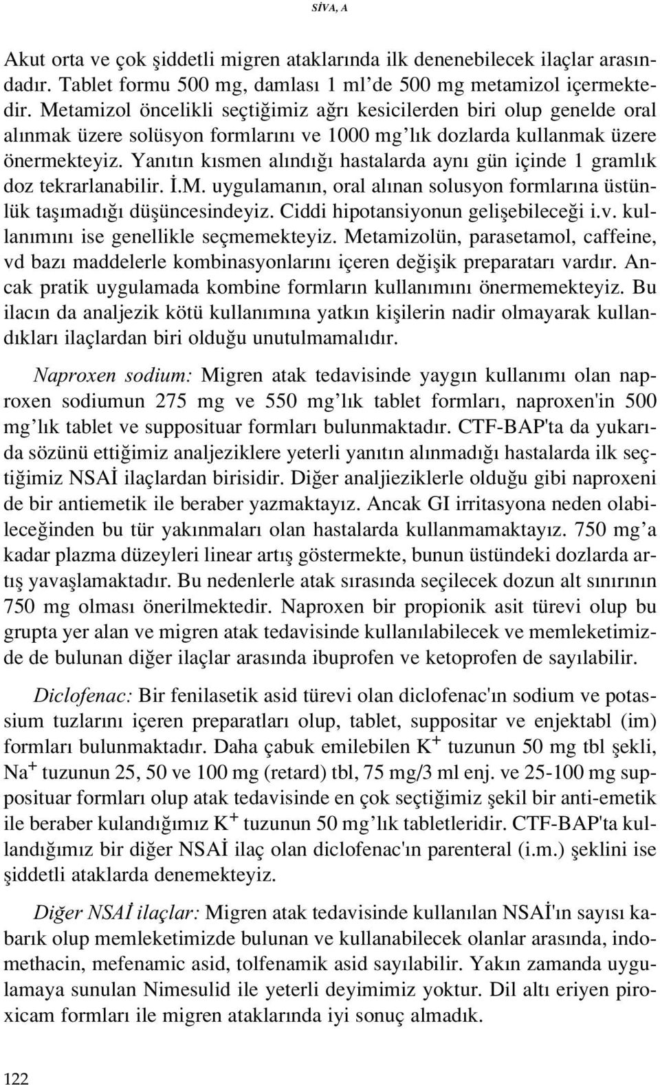 Yan t n k smen al nd hastalarda ayn gün içinde 1 graml k doz tekrarlanabilir..m. uygulaman n, oral al nan solusyon formlar na üstünlük tafl mad düflüncesindeyiz.