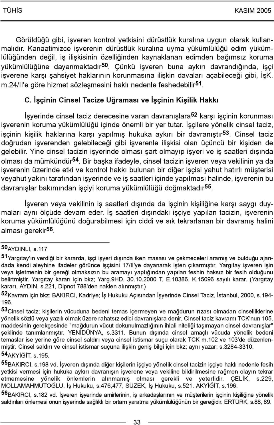 Çünkü iþveren buna aykýrý davrandýðýnda, iþçi iþverene karþý þahsiyet haklarýnýn korunmasýna iliþkin davalarý açabileceði gibi, ÝþK. m.24/ii'e göre hizmet sözleþmesini haklý nedenle feshedebilir 51.