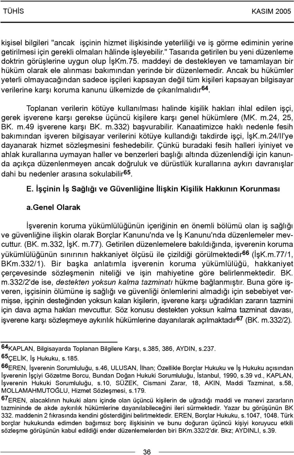 Ancak bu hükümler yeterli olmayacaðýndan sadece iþçileri kapsayan deðil tüm kiþileri kapsayan bilgisayar verilerine karþý koruma kanunu ülkemizde de çýkarýlmalýdýr 64.