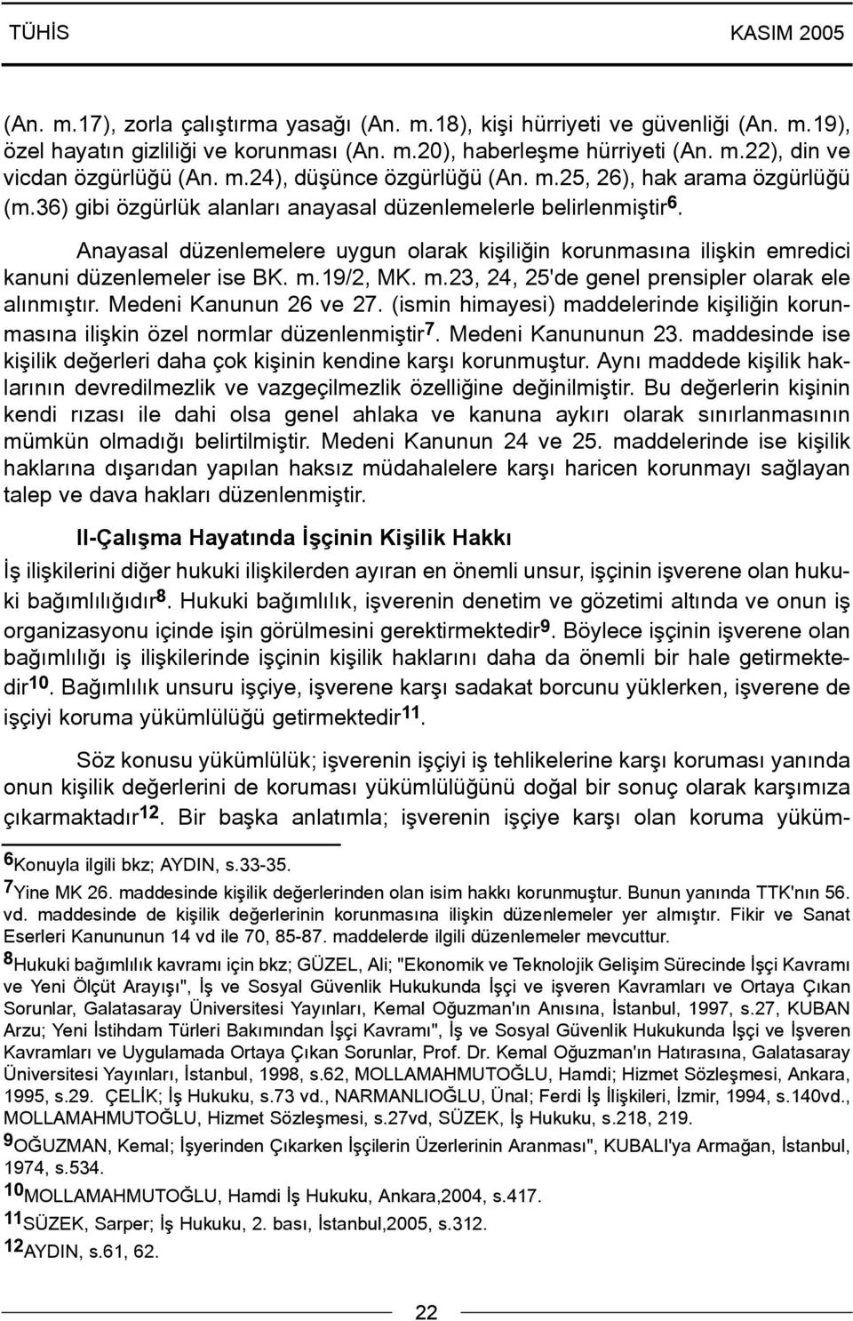 Anayasal düzenlemelere uygun olarak kiþiliðin korunmasýna iliþkin emredici kanuni düzenlemeler ise BK. m.19/2, MK. m.23, 24, 25'de genel prensipler olarak ele alýnmýþtýr. Medeni Kanunun 26 ve 27.