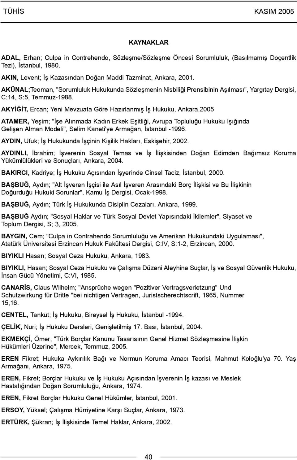 AKYÝÐÝT, Ercan; Yeni Mevzuata Göre Hazýrlanmýþ Ýþ Hukuku, Ankara,2005 ATAMER, Yeþim; "Ýþe Alýnmada Kadýn Erkek Eþitliði, Avrupa Topluluðu Hukuku Iþýðýnda Geliþen Alman Modeli", Selim Kaneti'ye