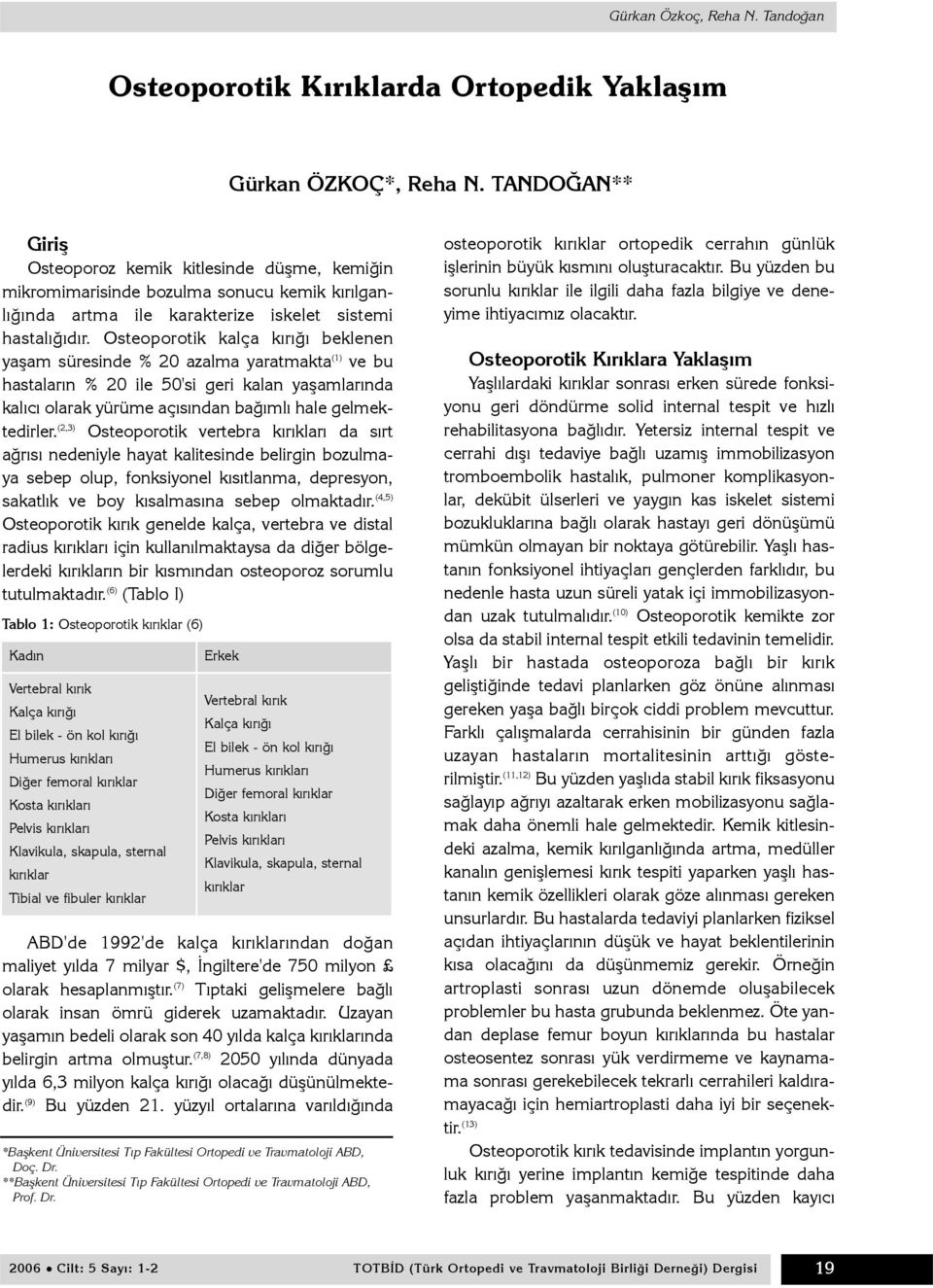 Osteoporotik kalça kýrýðý beklenen yaþam süresinde % 20 azalma yaratmakta (1) ve bu hastalarýn % 20 ile 50'si geri kalan yaþamlarýnda kalýcý olarak yürüme açýsýndan baðýmlý hale gelmektedirler.