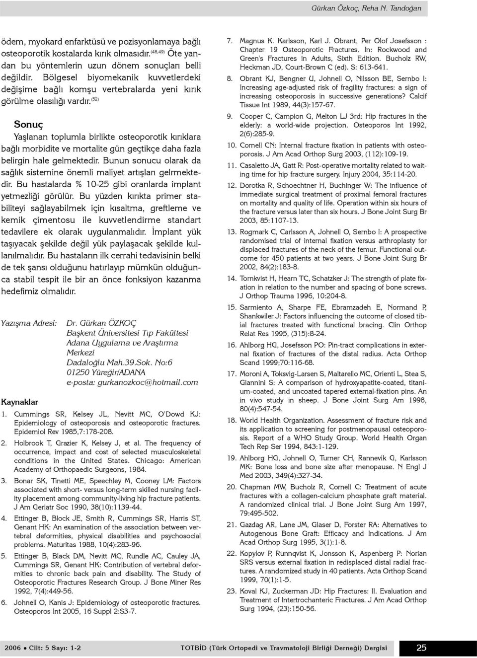 (52) Sonuç Yaþlanan toplumla birlikte osteoporotik kýrýklara baðlý morbidite ve mortalite gün geçtikçe daha fazla belirgin hale gelmektedir.