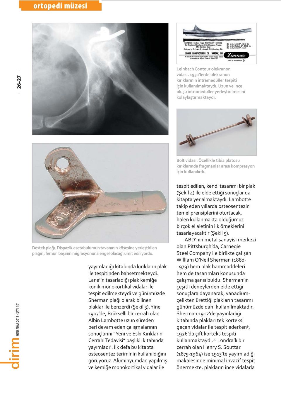 Dispazik asetabulumun tavan n n kö esine yerle tirilen pla n, femur ba n n migrasyonuna engel olaca ümit ediliyordu. yay mlad kitab nda k r klar n plak ile tespitinden bahsetmekteydi.