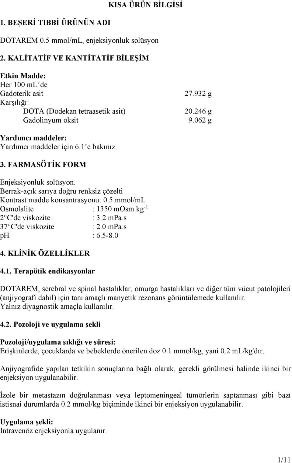 062 g Yardımcı maddeler: Yardımcı maddeler için 6.1 e bakınız. 3. FARMASÖTİK FORM Enjeksiyonluk solüsyon. Berrak-açık sarıya doğru renksiz çözelti Kontrast madde konsantrasyonu: 0.