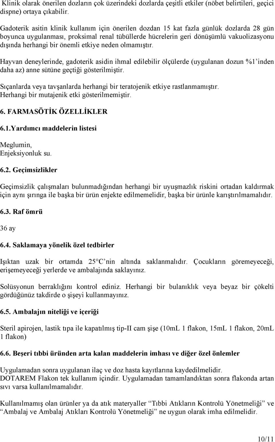 önemli etkiye neden olmamıştır. Hayvan deneylerinde, gadoterik asidin ihmal edilebilir ölçülerde (uygulanan dozun %1 inden daha az) anne sütüne geçtiği gösterilmiştir.