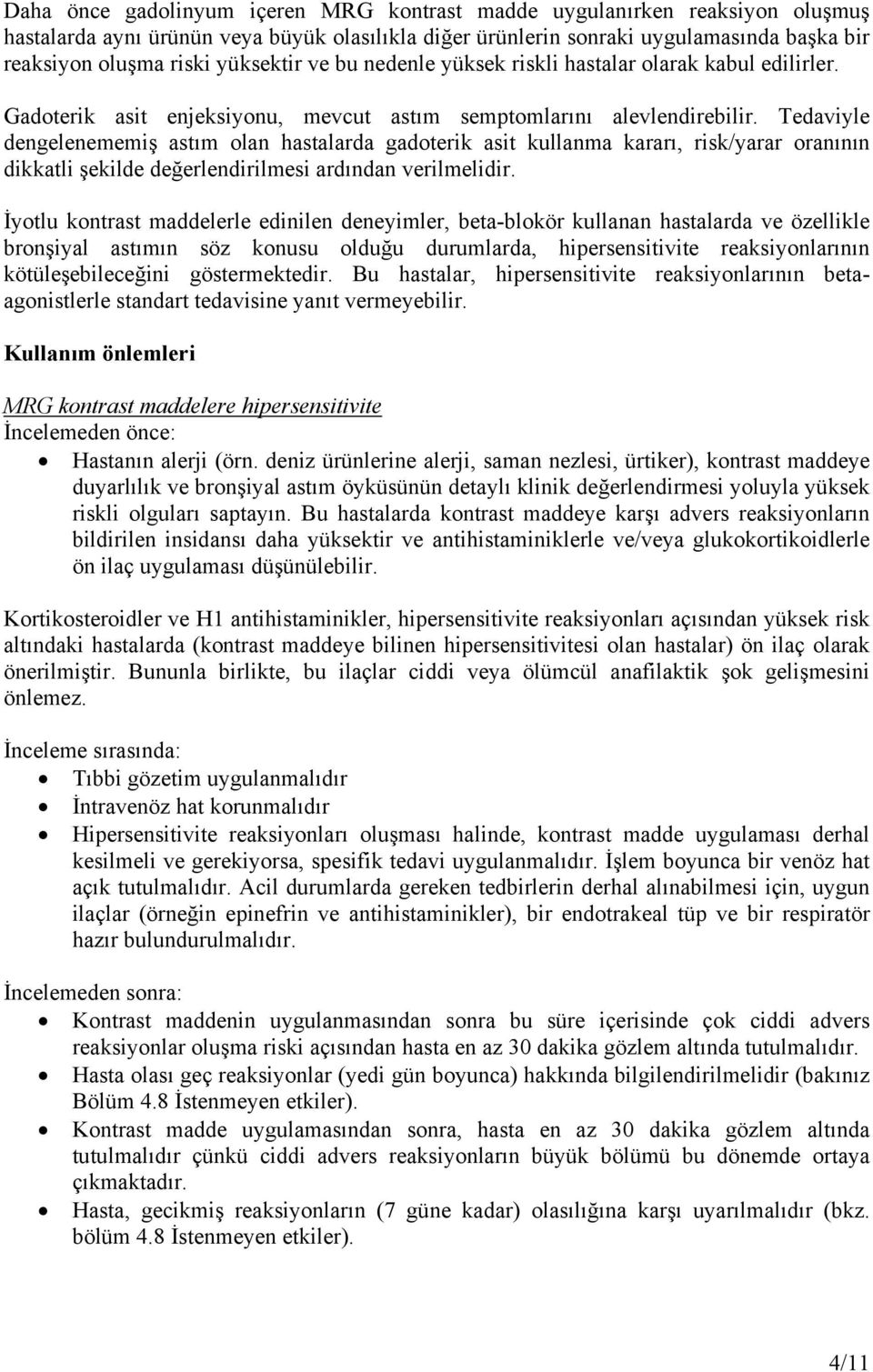 Tedaviyle dengelenememiş astım olan hastalarda gadoterik asit kullanma kararı, risk/yarar oranının dikkatli şekilde değerlendirilmesi ardından verilmelidir.