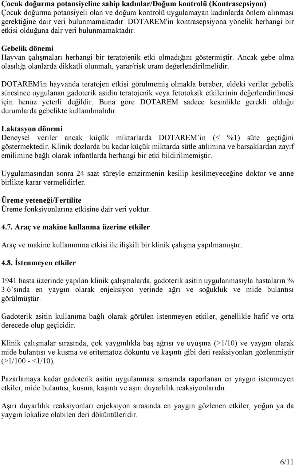 Ancak gebe olma olasılığı olanlarda dikkatli olunmalı, yarar/risk oranı değerlendirilmelidir.