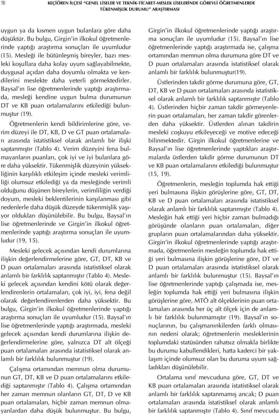 Mesleği ile bütünleşmiş bireyler, bazı mesleki koşullara daha kolay uyum sağlayabilmekte, duygusal açıdan daha doyumlu olmakta ve kendilerini meslekte daha yeterli görmektedirler.