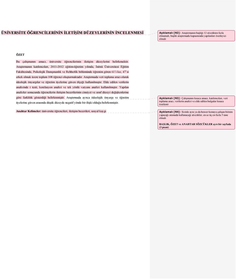 Araştırmanın katılımcıları, 2011-2012 eğitim-öğretim yılında, İnönü Üniversitesi Eğitim Fakültesinde, Psikolojik Danışmanlık ve Rehberlik bölümünde öğrenim gören 61 i kız, 47 si erkek olmak üzere