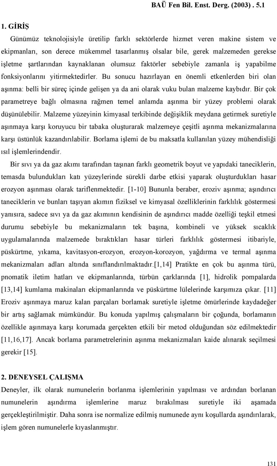 Bu sonucu hazırlayan en önemli etkenlerden biri olan aşınma: belli bir süreç içinde gelişen ya da ani olarak vuku bulan malzeme kaybıdır.