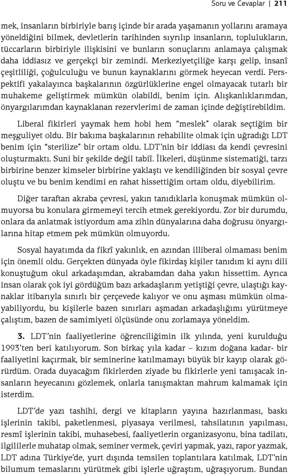 Merkeziyetçiliğe karşı gelip, insanî çeşitliliği, çoğulculuğu ve bunun kaynaklarını görmek heyecan verdi.