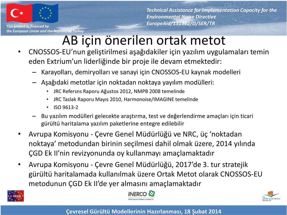 Harmonoise/IMAGINE temelinde ISO 9613-2 Bu yazılım modülleri gelecekte araştırma, test ve değerlendirme amaçları için ticari gürültü haritalama yazılım paketlerine entegre edilebilir Avrupa Komisyonu