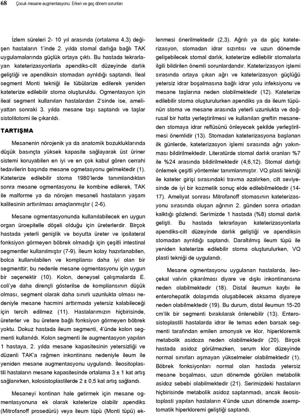 Đleal segment Monti tekniği ile tübülarize edilerek yeniden kateterize edilebilir stoma oluşturuldu. Ogmentasyon için ileal segment kullanılan hastalardan 2 sinde ise, ameliyattan sonraki 3.