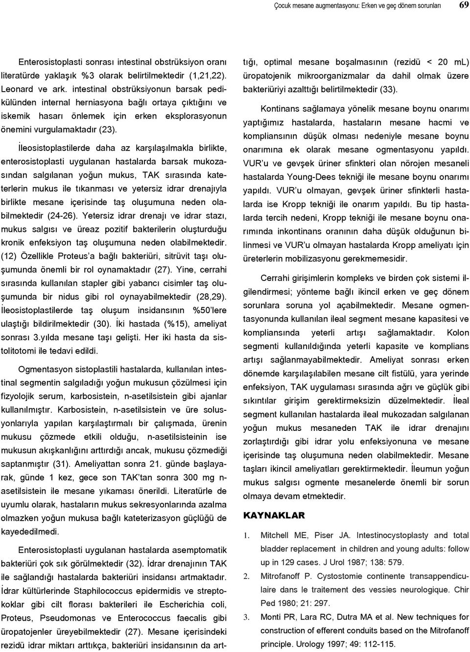 Đleosistoplastilerde daha az karşılaşılmakla birlikte, enterosistoplasti uygulanan hastalarda barsak mukozasından salgılanan yoğun mukus, TAK sırasında kateterlerin mukus ile tıkanması ve yetersiz