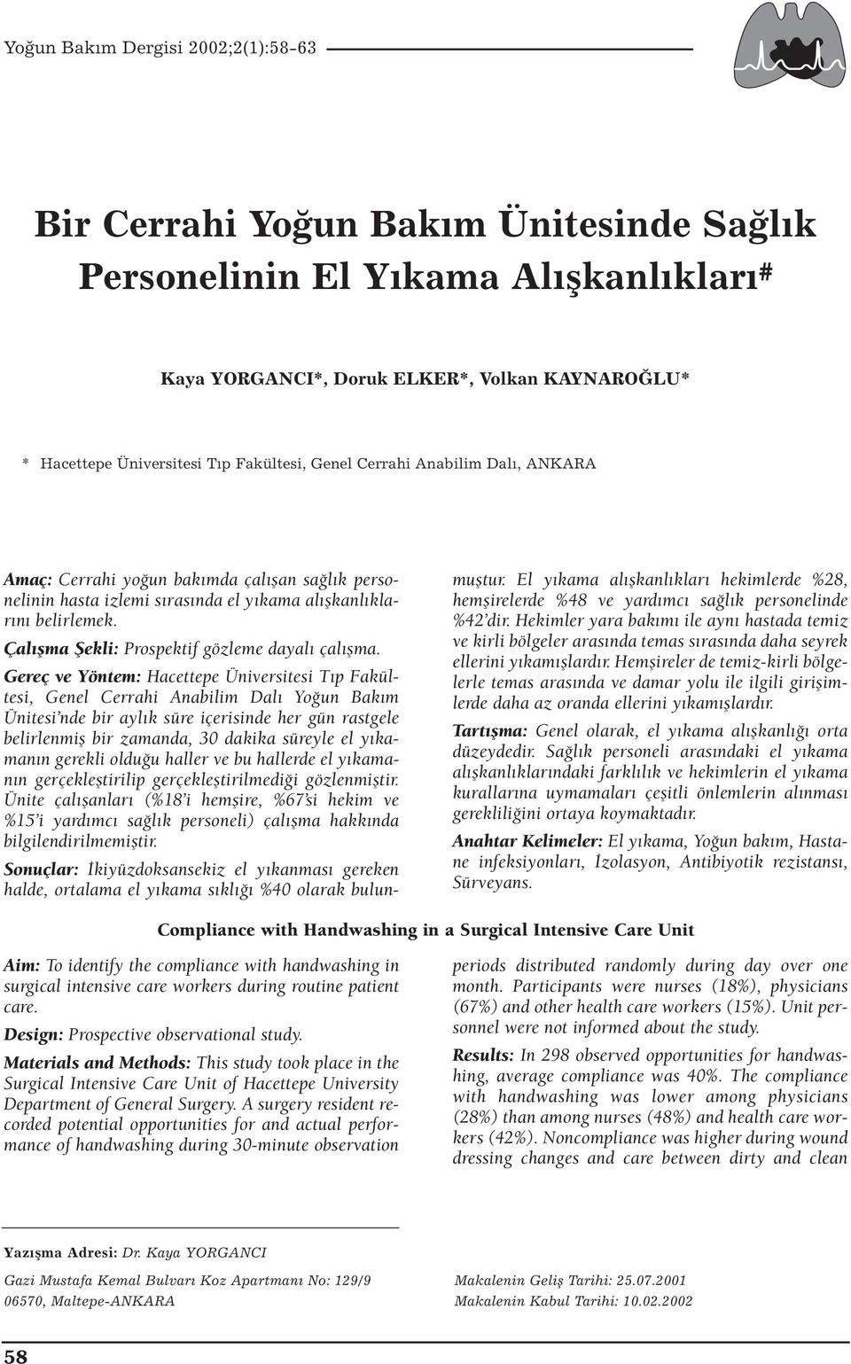 Gereç ve Yöntem: Hacettepe Üniversitesi Tıp Fakültesi, Genel Cerrahi Anabilim Dalı Yoğun Bakım Ünitesi nde bir aylık süre içerisinde her gün rastgele belirlenmiş bir zamanda, 30 dakika süreyle el