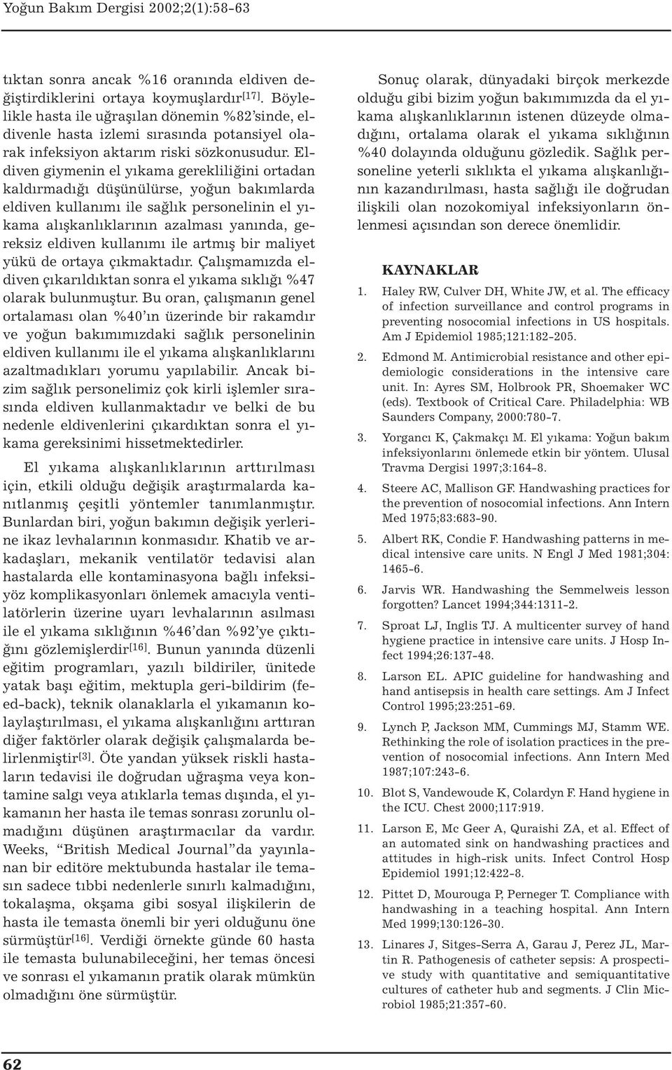 Eldiven giymenin el yıkama gerekliliğini ortadan kaldırmadığı düşünülürse, yoğun bakımlarda eldiven kullanımı ile sağlık personelinin el yıkama alışkanlıklarının azalması yanında, gereksiz eldiven