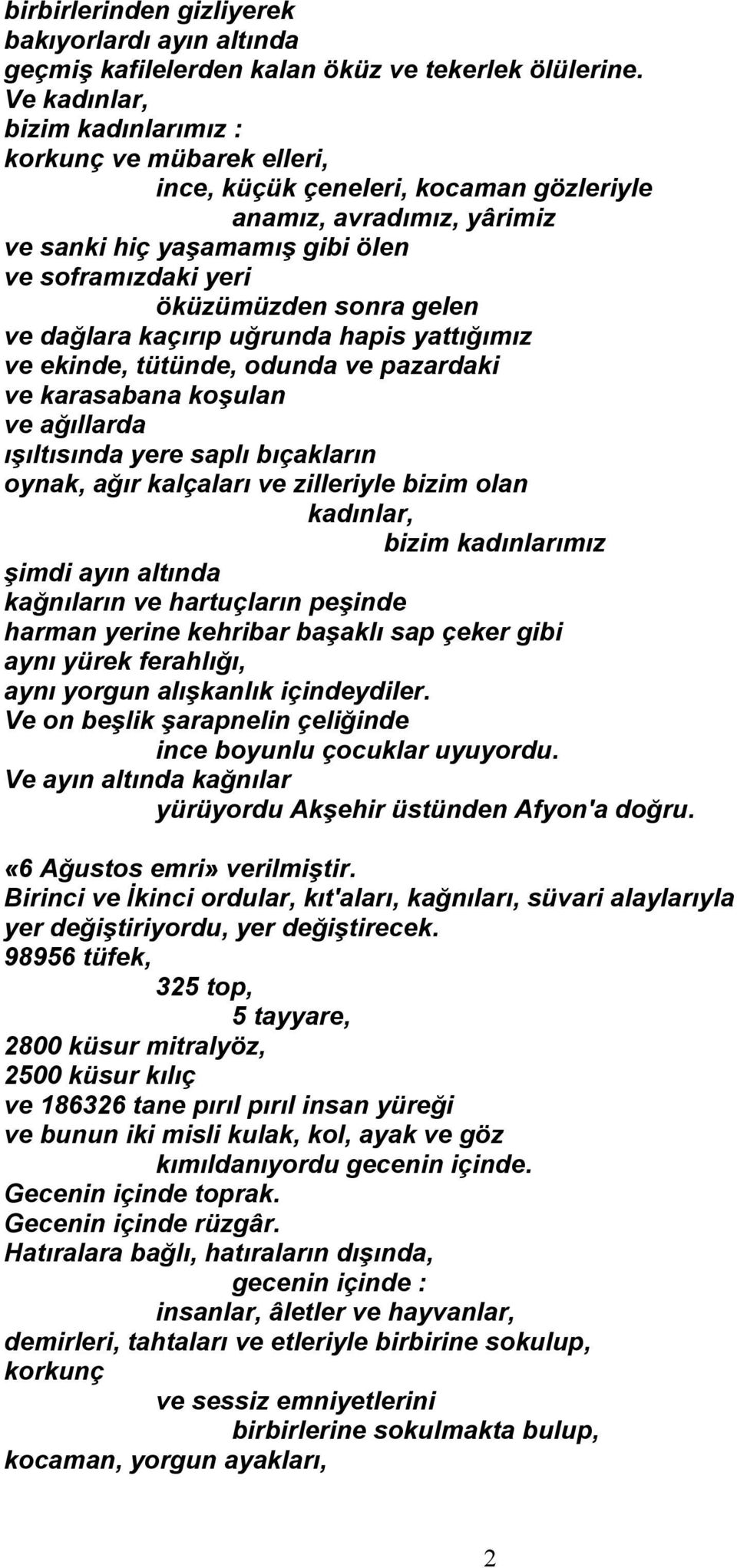 sonra gelen ve dağlara kaçırıp uğrunda hapis yattığımız ve ekinde, tütünde, odunda ve pazardaki ve karasabana koşulan ve ağıllarda ışıltısında yere saplı bıçakların oynak, ağır kalçaları ve