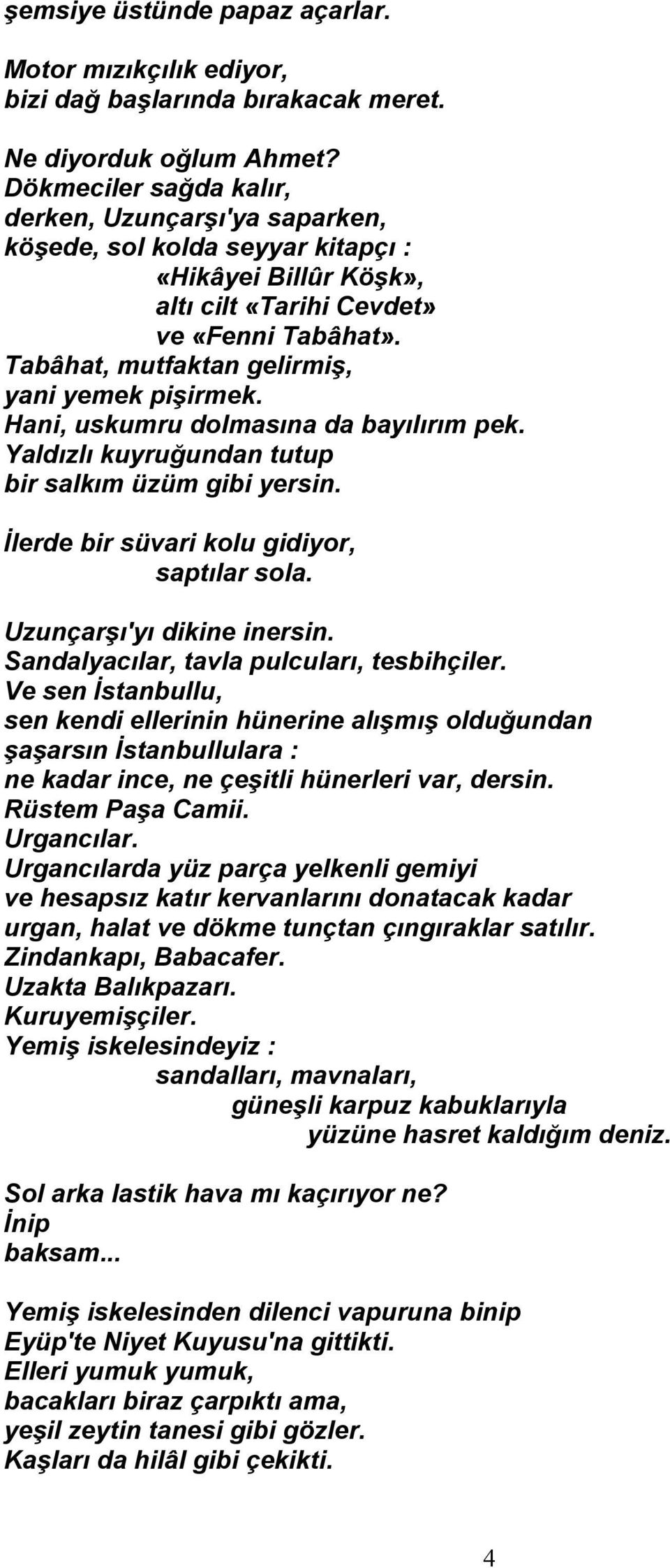 Tabâhat, mutfaktan gelirmiş, yani yemek pişirmek. Hani, uskumru dolmasına da bayılırım pek. Yaldızlı kuyruğundan tutup bir salkım üzüm gibi yersin. İlerde bir süvari kolu gidiyor, saptılar sola.