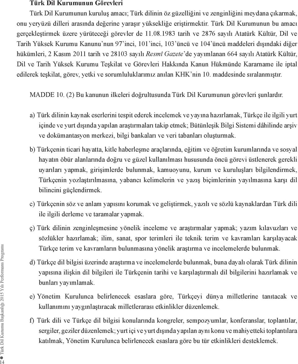 1983 tarih ve 2876 sayılı Atatürk Kültür, Dil ve Tarih Yüksek Kurumu Kanunu nun 97 inci, 101 inci, 103 üncü ve 104 üncü maddeleri dışındaki diğer hükümleri, 2 Kasım 2011 tarih ve 28103 sayılı Resmî