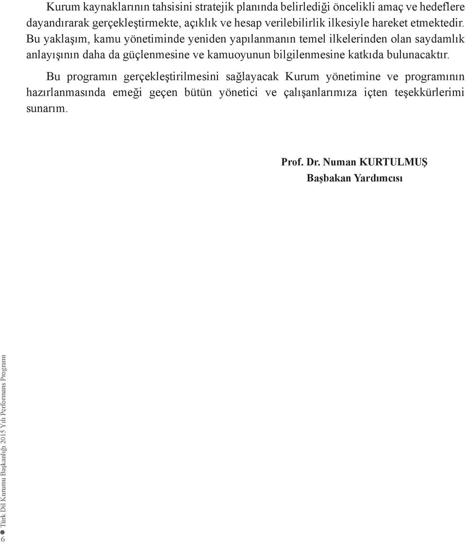 Bu yaklaşım, kamu yönetiminde yeniden yapılanmanın temel ilkelerinden olan saydamlık anlayışının daha da güçlenmesine ve kamuoyunun