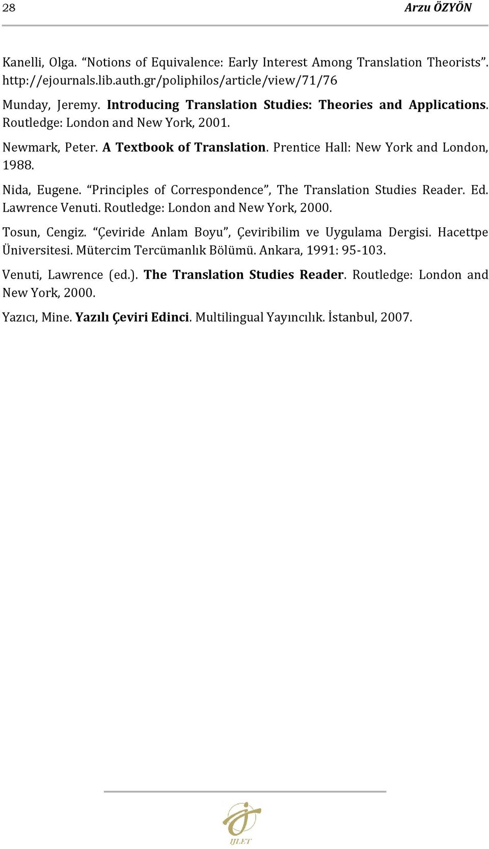 Principles of Correspondence, The Translation Studies Reader. Ed. Lawrence Venuti. Routledge: London and New York, 2000. Tosun, Cengiz. Çeviride Anlam Boyu, Çeviribilim ve Uygulama Dergisi.