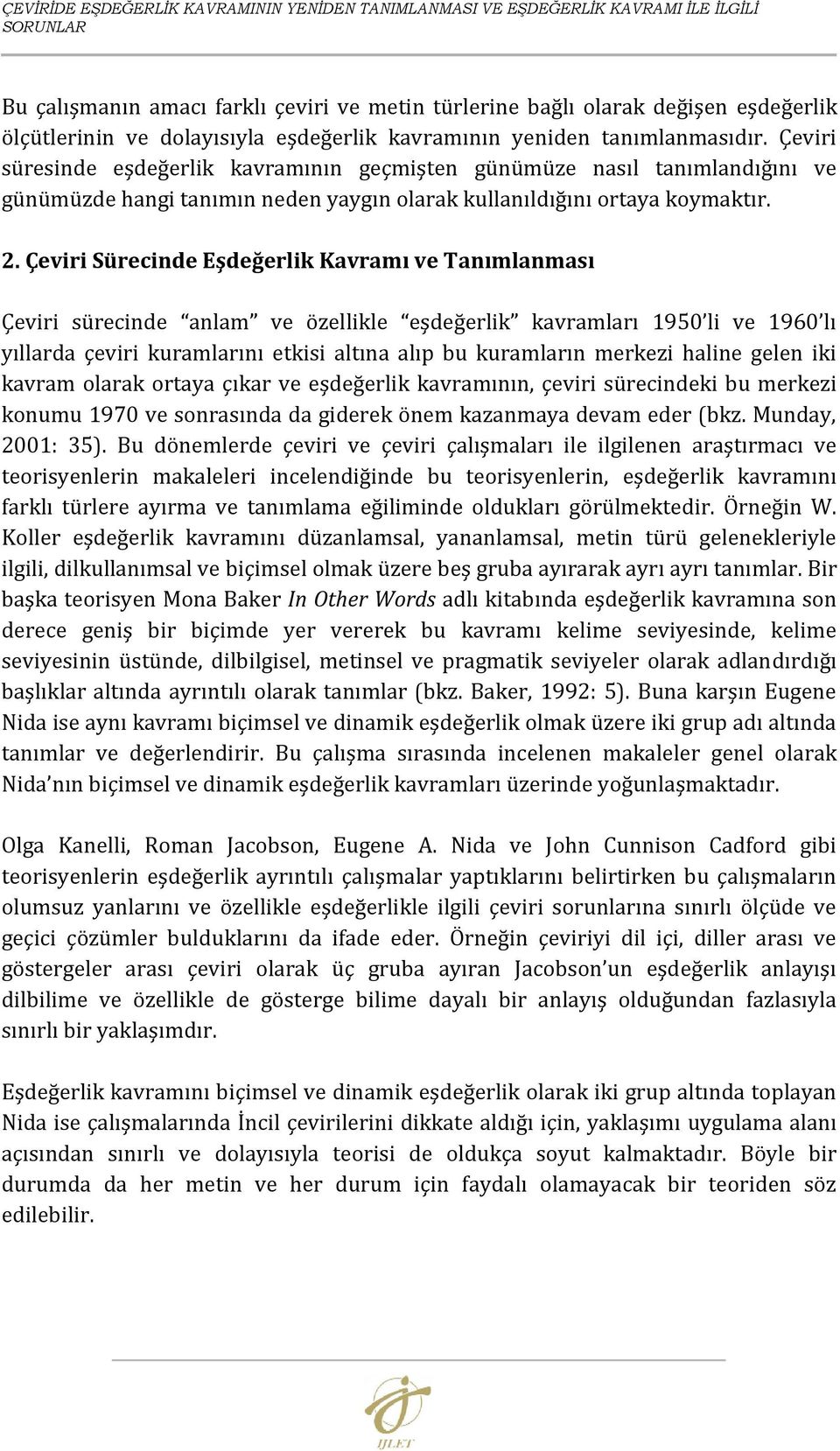 Çeviri süresinde eşdeğerlik kavramının geçmişten günümüze nasıl tanımlandığını ve günümüzde hangi tanımın neden yaygın olarak kullanıldığını ortaya koymaktır. 2.