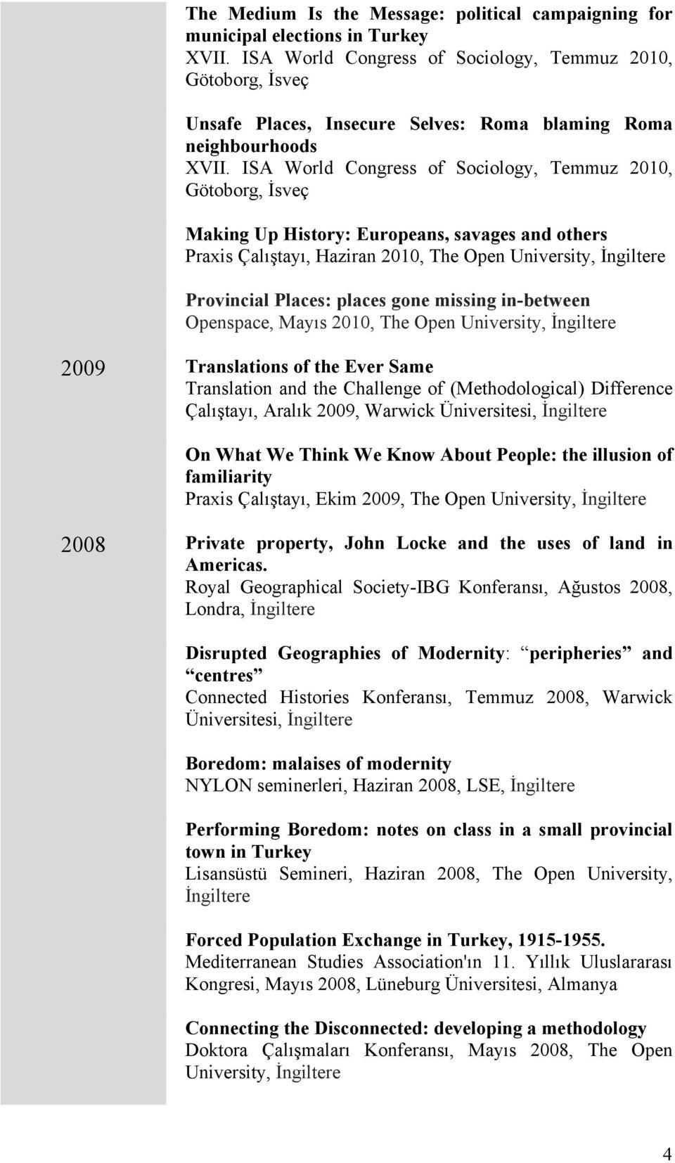 ISA World Congress of Sociology, Temmuz 2010, Götoborg, İsveç Making Up History: Europeans, savages and others Praxis Çalıştayı, Haziran 2010, The Open University, İngiltere Provincial Places: places