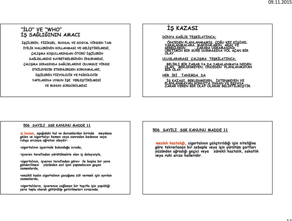 İŞ KAZASI DÜNYA SAĞLIK TEŞKİLATINCA; ÖNCEDEN PLANLANMAMIŞ, ÇOĞU KEZ KİŞİSEL YARALANMALARA, MAKİNALARIN, ARAÇ VE GEREÇLERİN ZARARA UĞRAMASINA, ÜRETİMİN BİR SÜRE DURMASINA YOL AÇAN BİR OLAY.