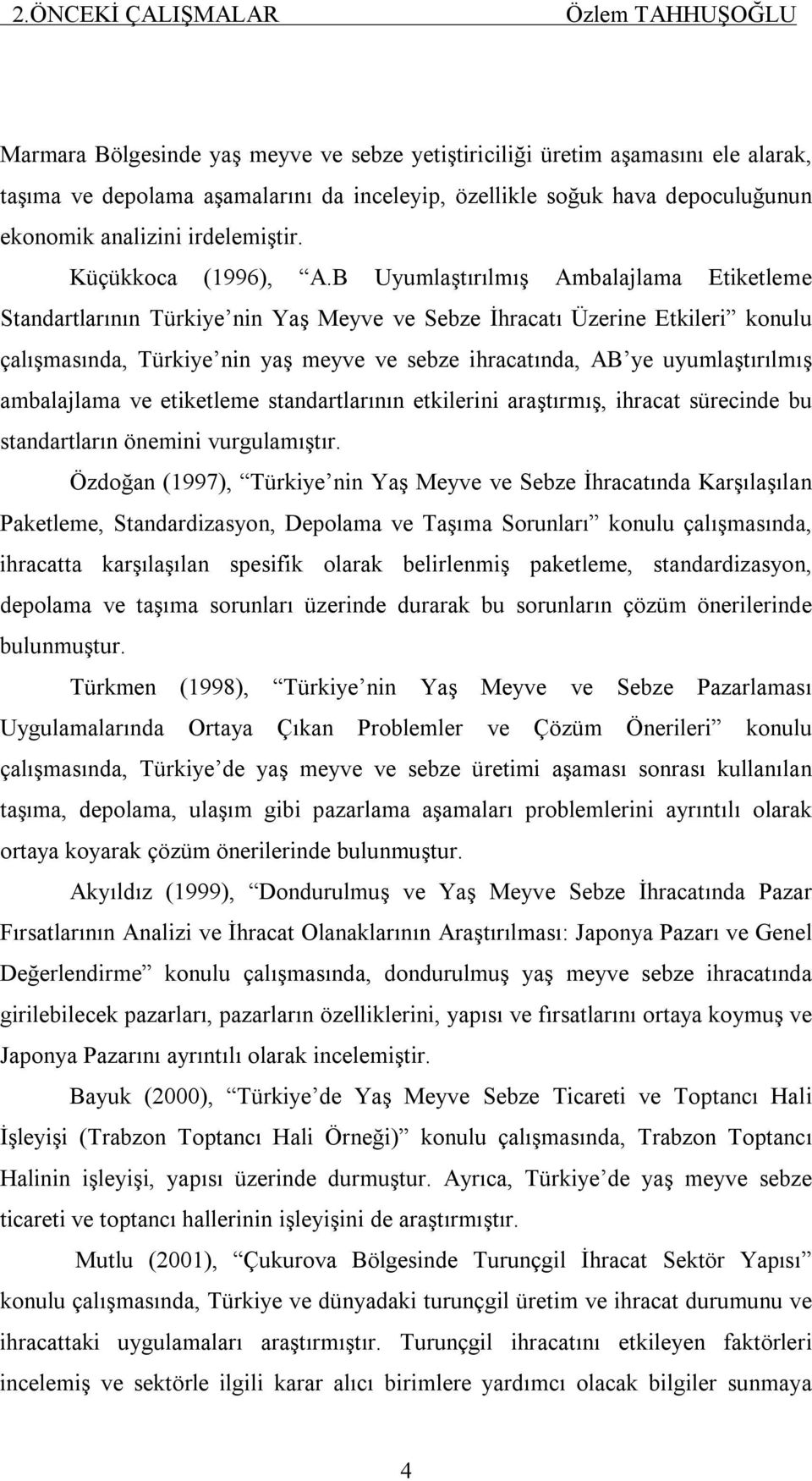 B Uyumlaştırılmış Ambalajlama Etiketleme Standartlarının Türkiye nin Yaş Meyve ve Sebze İhracatı Üzerine Etkileri konulu çalışmasında, Türkiye nin yaş meyve ve sebze ihracatında, AB ye