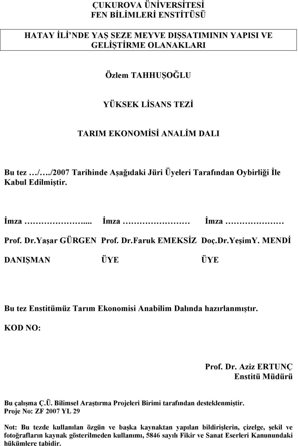 MENDİ DANIŞMAN ÜYE ÜYE Bu tez Enstitümüz Tarım Ekonomisi Anabilim Dalında hazırlanmıştır. KOD NO: Prof. Dr. Aziz ERTUNÇ Enstitü Müdürü Bu çalışma Ç.Ü. Bilimsel Araştırma Projeleri Birimi tarafından desteklenmiştir.