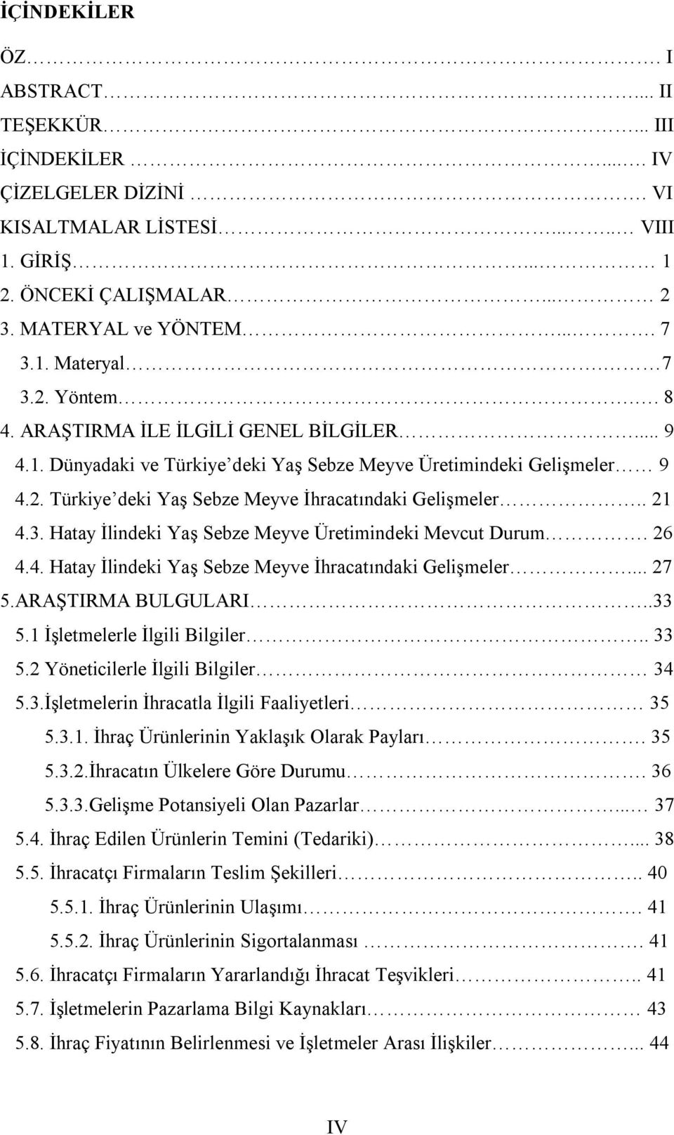 3. Hatay İlindeki Yaş Sebze Meyve Üretimindeki Mevcut Durum. 26 4.4. Hatay İlindeki Yaş Sebze Meyve İhracatındaki Gelişmeler... 27 5.ARAŞTIRMA BULGULARI..33 5.1 İşletmelerle İlgili Bilgiler.. 33 5.