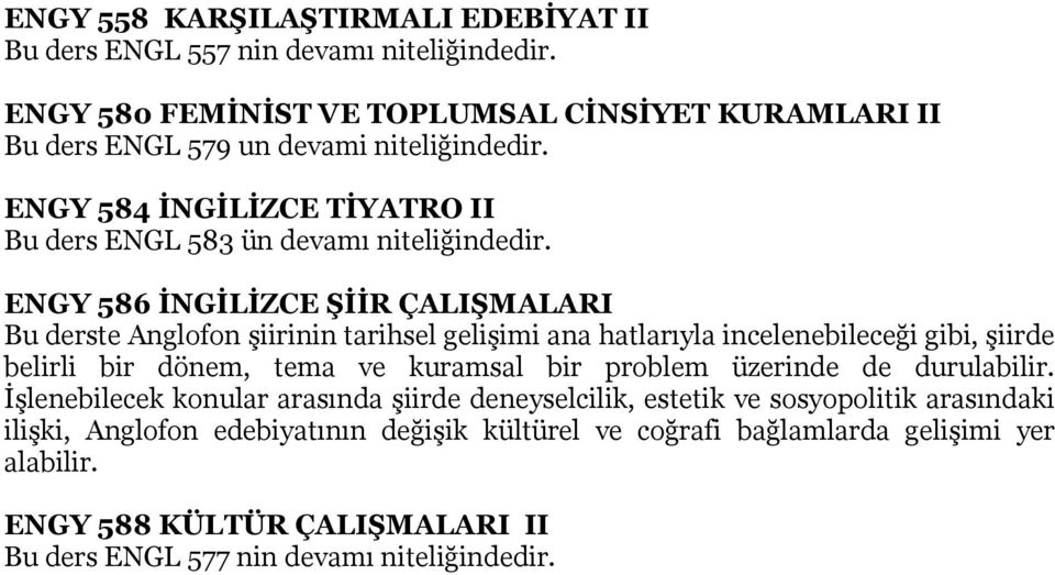 ENGY 586 İNGİLİZCE ŞİİR ÇALIŞMALARI Bu derste Anglofon şiirinin tarihsel gelişimi ana hatlarıyla incelenebileceği gibi, şiirde belirli bir dönem, tema ve kuramsal bir problem