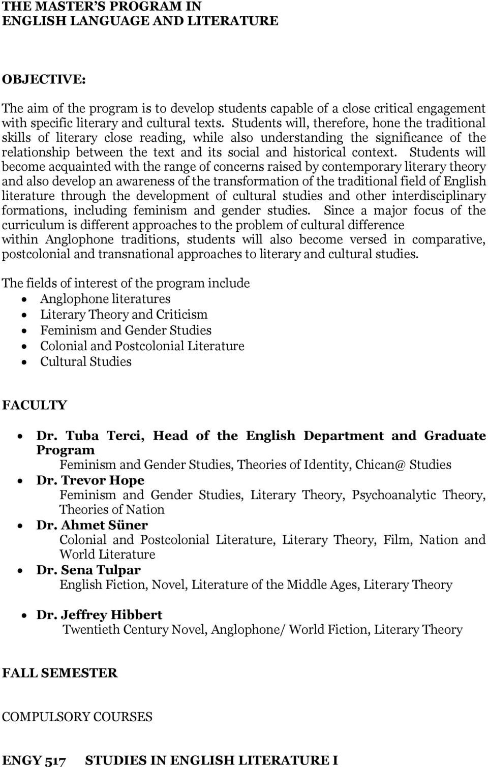 Students will become acquainted with the range of concerns raised by contemporary literary theory and also develop an awareness of the transformation of the traditional field of English literature