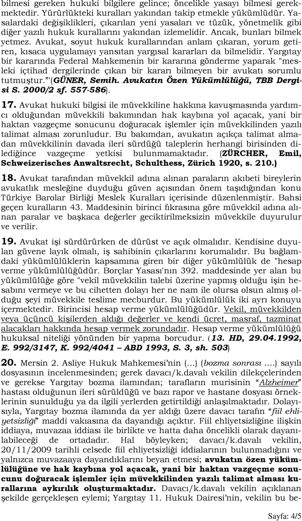 Avukat, soyut hukuk kurallarından anlam çıkaran, yorum getiren, kısaca uygulamayı yansıtan yargısal kararları da bilmelidir.