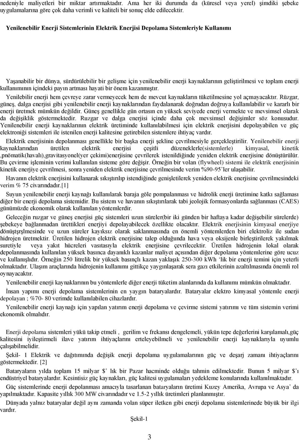 toplam enerji kullanımının içindeki payın artması hayati bir önem kazanmıştır. Yenilebilir enerji hem çevreye zarar vermeyecek hem de mevcut kaynakların tüketilmesine yol açmayacaktır.