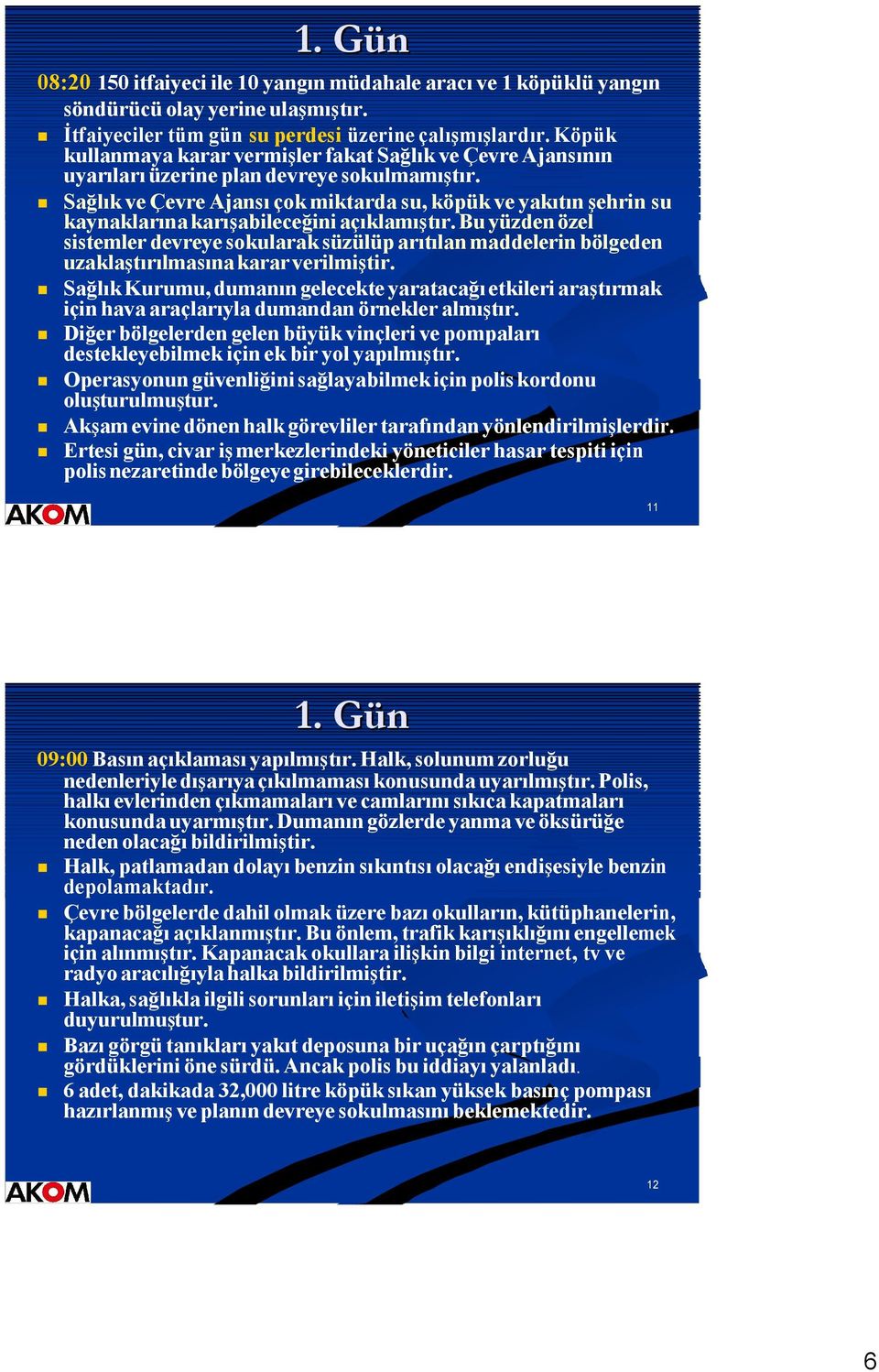 Sağlık ve Çevre Ajası çok miktarda su, köpük ve yakıtı şehri su kayaklarıa karışabileceğii açıklamıştır.