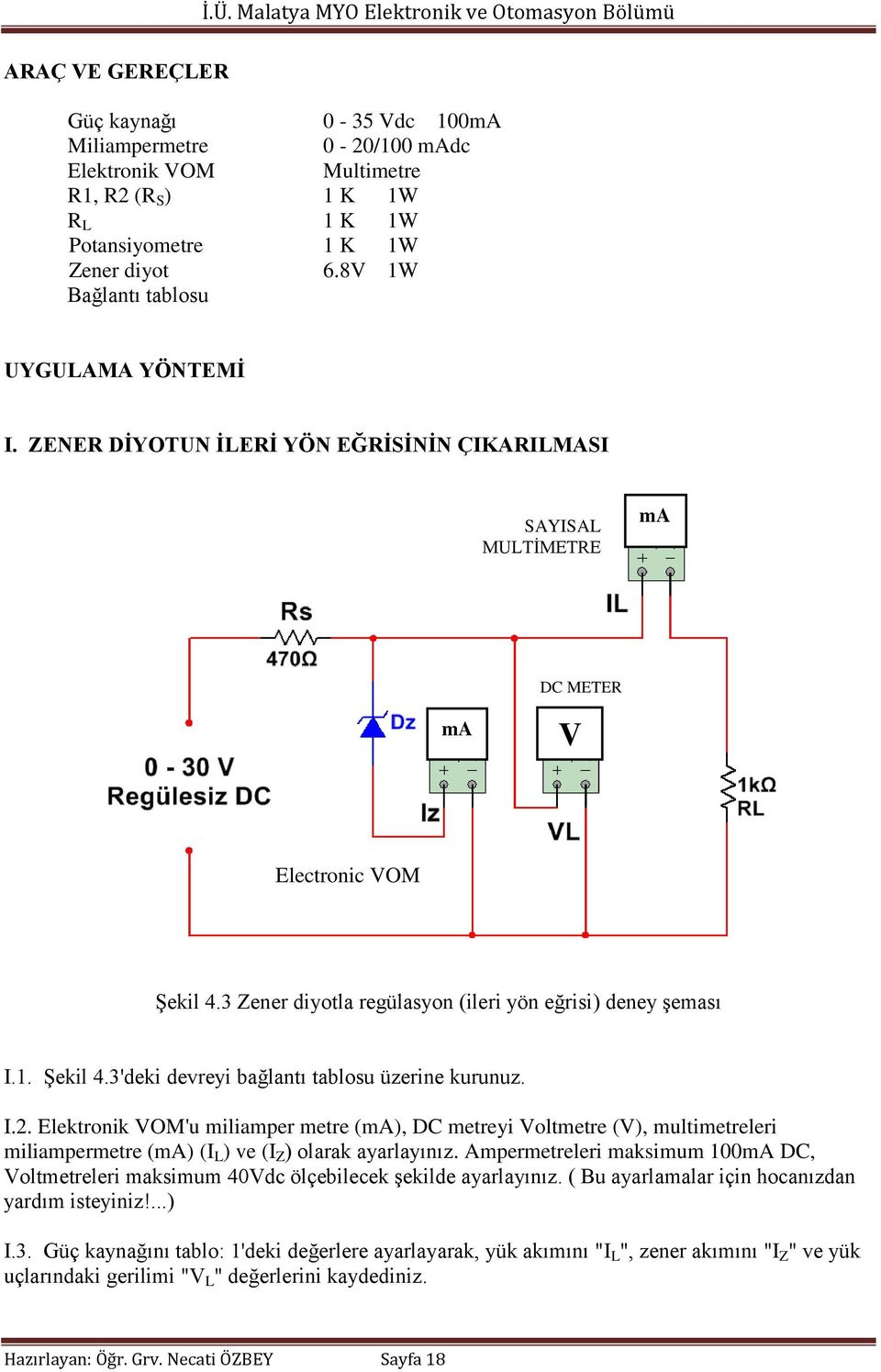 3 Zener diyotla regülasyon (ileri yön eğrisi) deney şeması I.1. Şekil 4.3'deki devreyi bağlantı tablosu üzerine kurunuz. I.2.