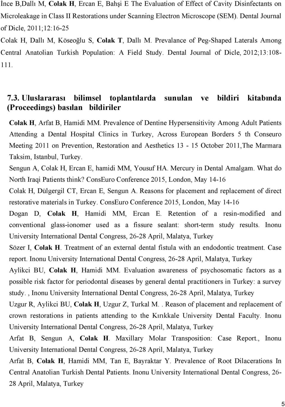 Dental Journal of Dicle, 2012;13:108-111. 7.3. Uluslararası bilimsel toplantılarda sunulan ve bildiri kitabında (Proceedings) basılan bildiriler Colak H, Arfat B, Hamidi MM.